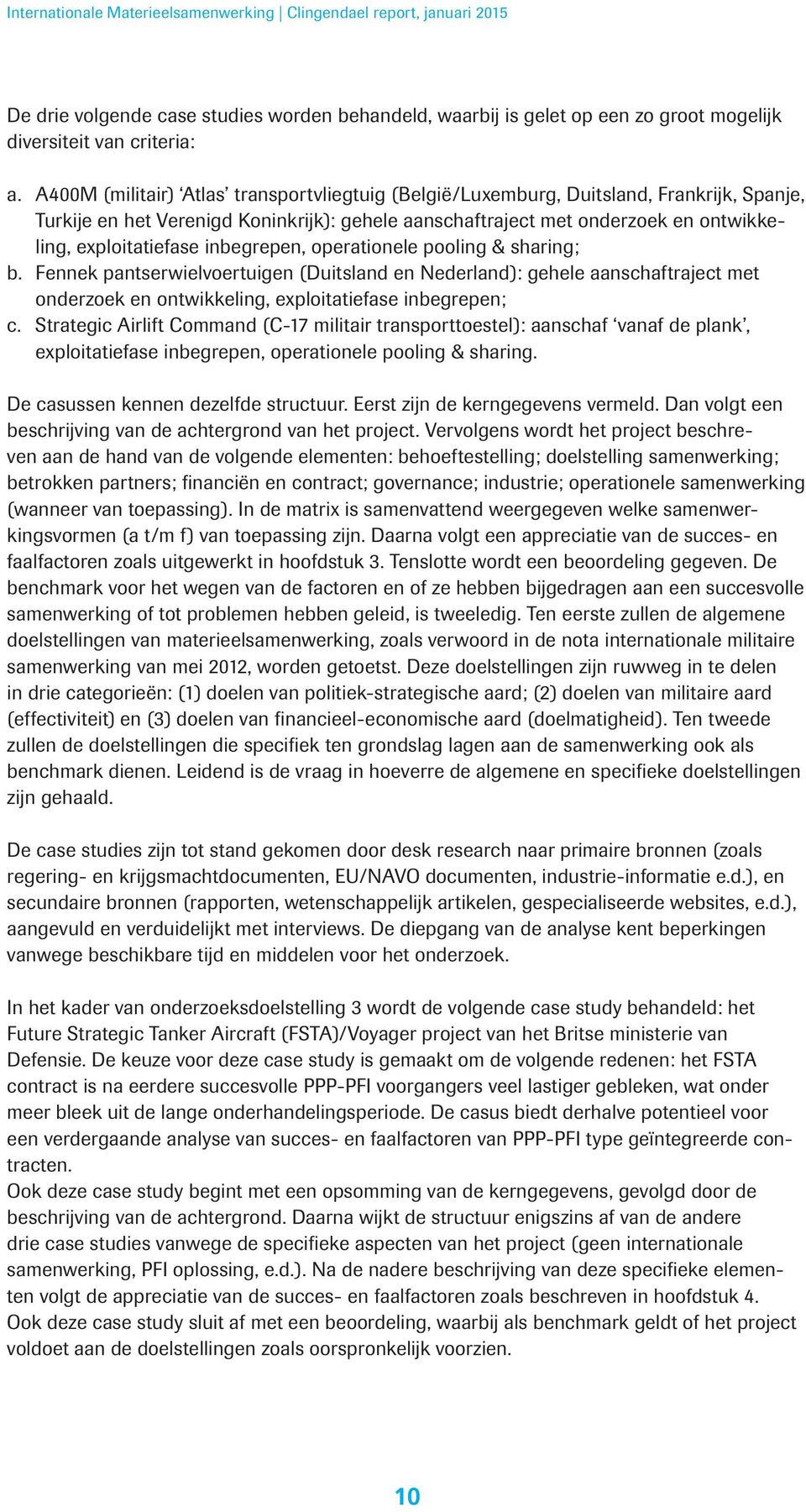 inbegrepen, operationele pooling & sharing; b. Fennek pantserwielvoertuigen (Duitsland en Nederland): gehele aanschaftraject met onderzoek en ontwikkeling, exploitatiefase inbegrepen; c.