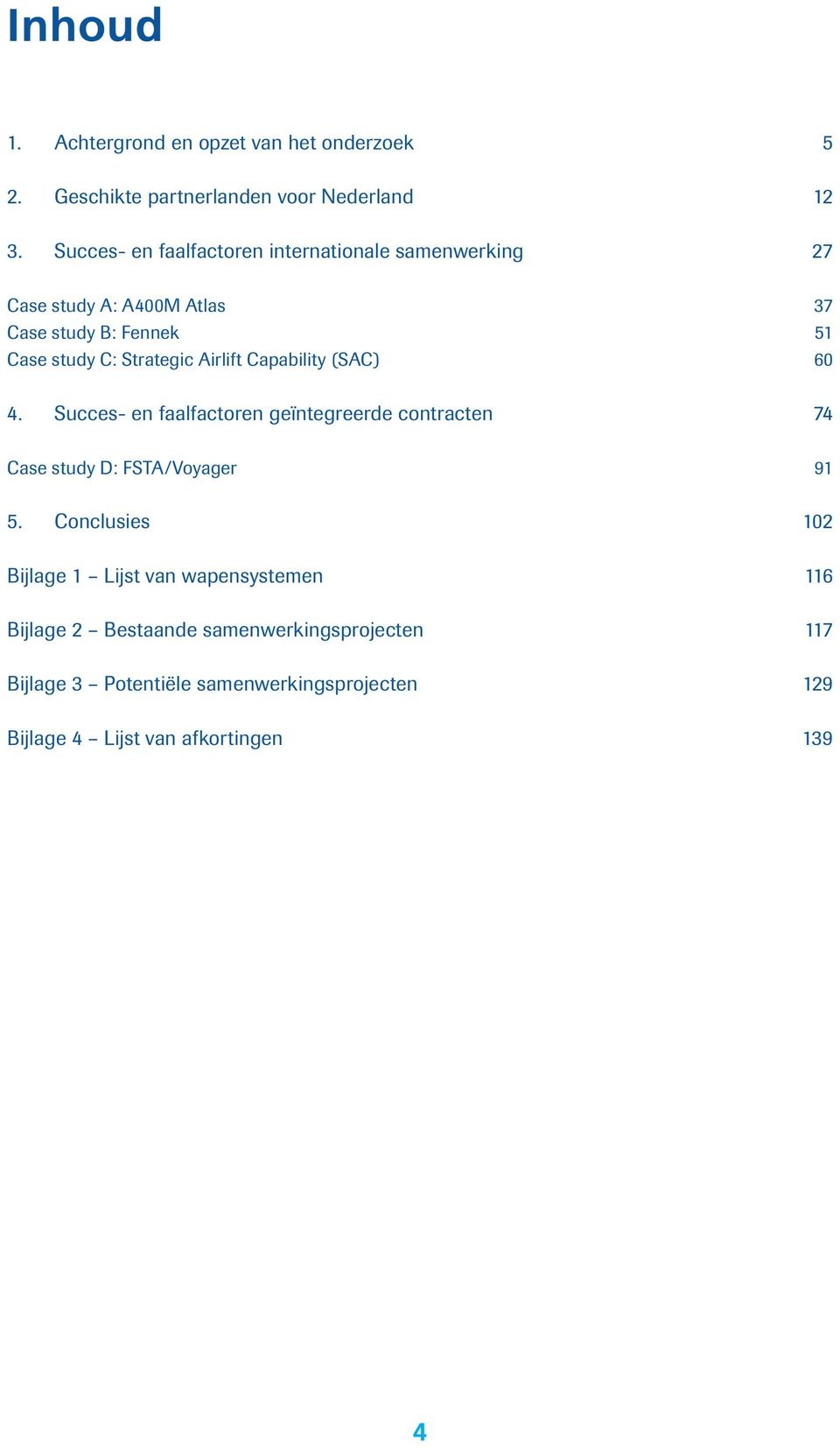 Airlift Capability (SAC) 60 4. Succes- en faalfactoren geïntegreerde contracten 74 Case study D: FSTA/Voyager 91 5.