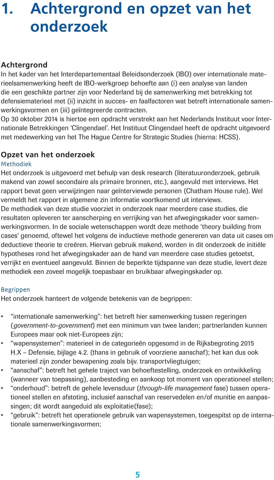 samenwerkingsvormen en (iii) geïntegreerde contracten. Op 30 oktober 2014 is hiertoe een opdracht verstrekt aan het Nederlands Instituut voor Internationale Betrekkingen Clingendael.