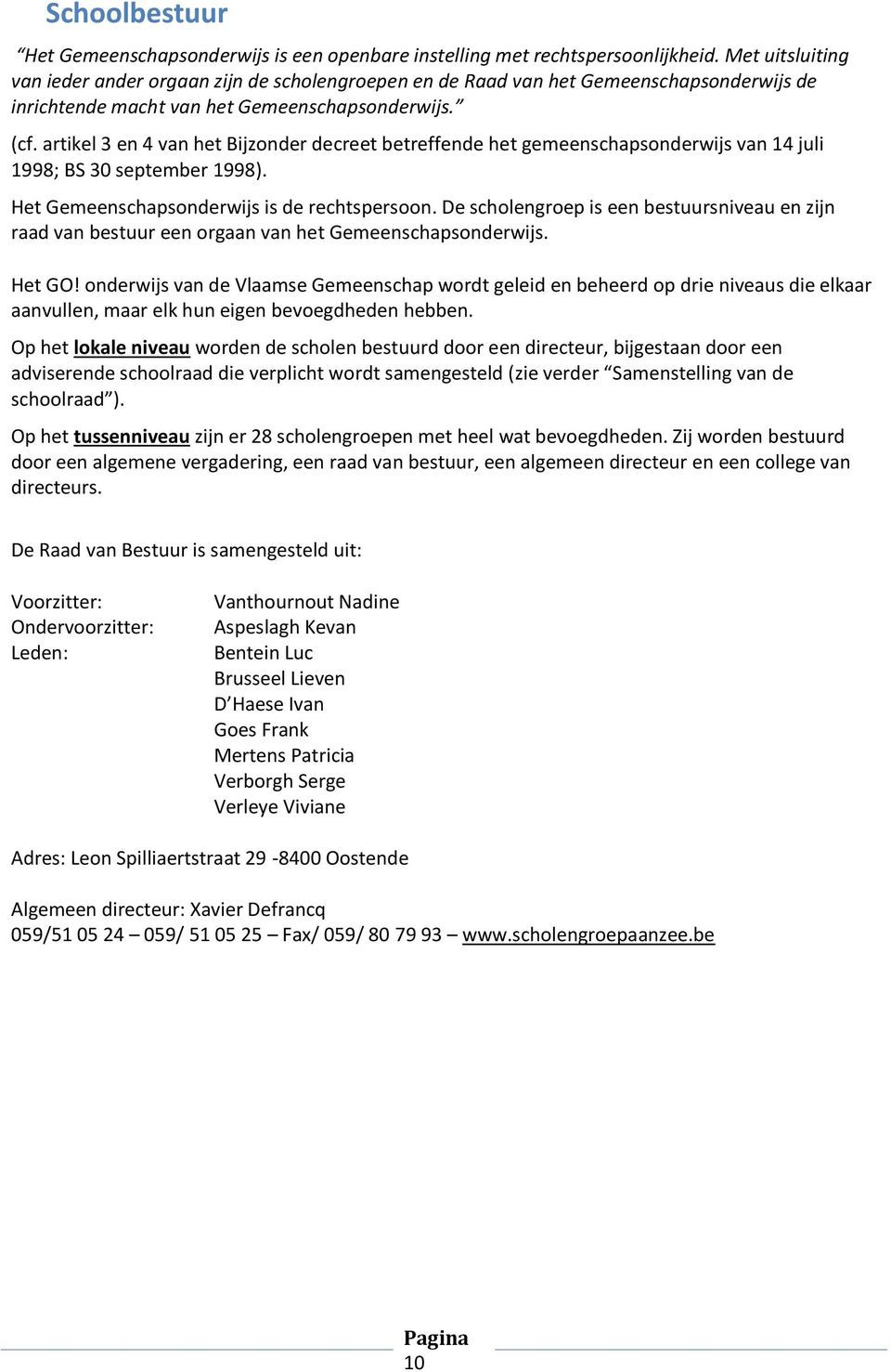 artikel 3 en 4 van het Bijzonder decreet betreffende het gemeenschapsonderwijs van 14 juli 1998; BS 30 september 1998). Het Gemeenschapsonderwijs is de rechtspersoon.