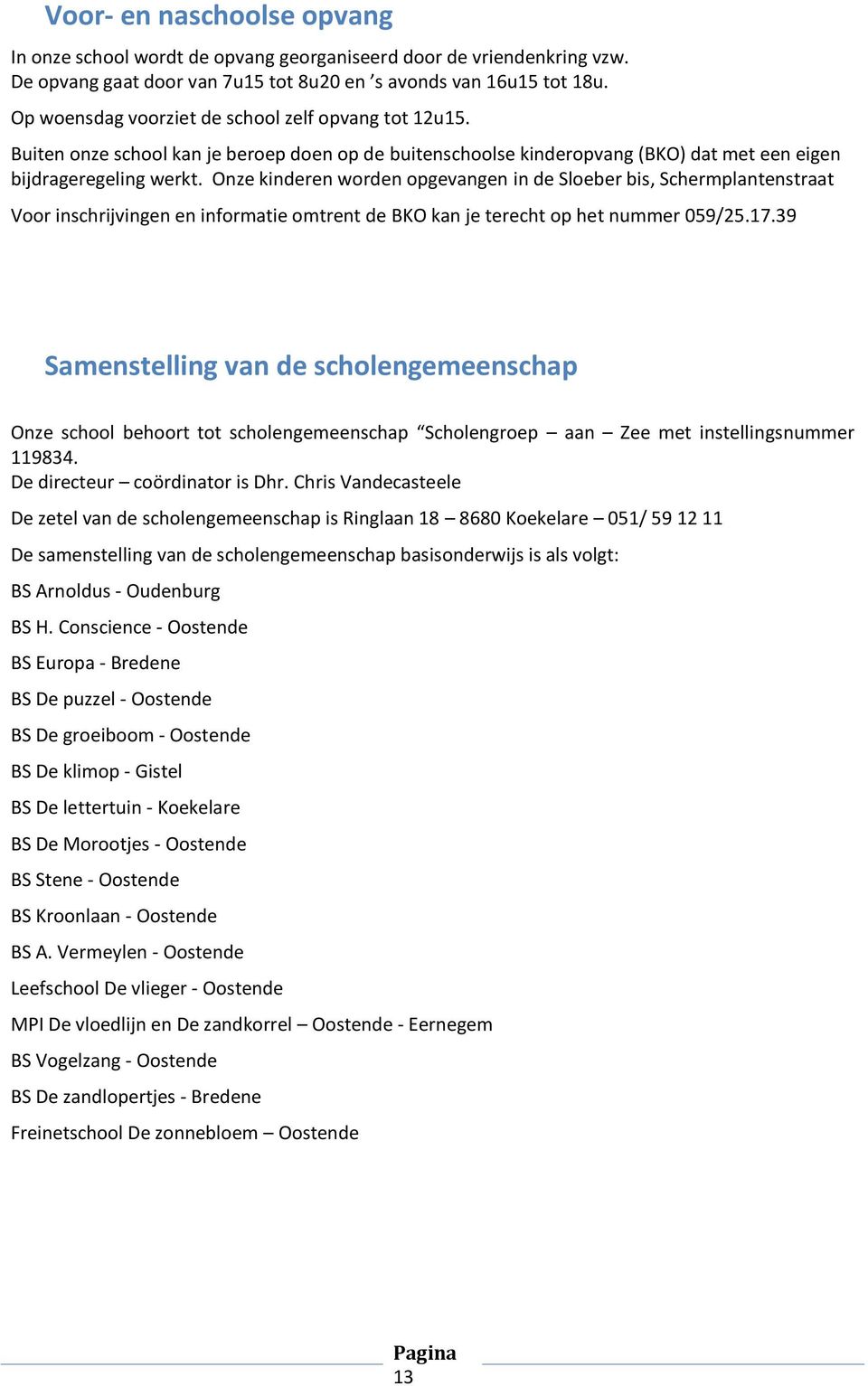 Onze kinderen worden opgevangen in de Sloeber bis, Schermplantenstraat Voor inschrijvingen en informatie omtrent de BKO kan je terecht op het nummer 059/25.17.