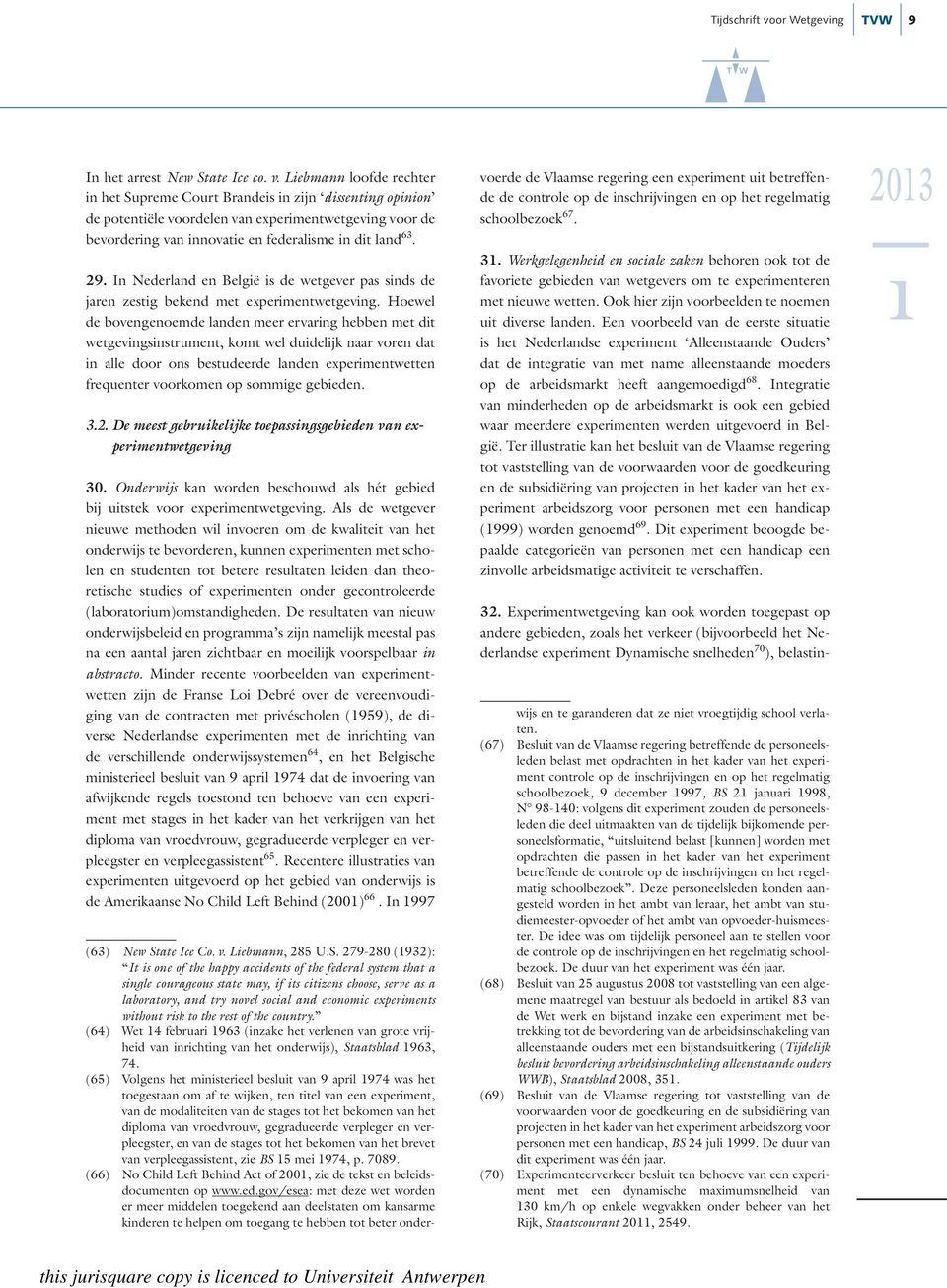 Liebmann loofde rechter in het Supreme Court Brandeis in zijn dissenting opinion de potentiële voordelen van experimentwetgeving voor de bevordering van innovatie en federalisme in dit land 63. 29.