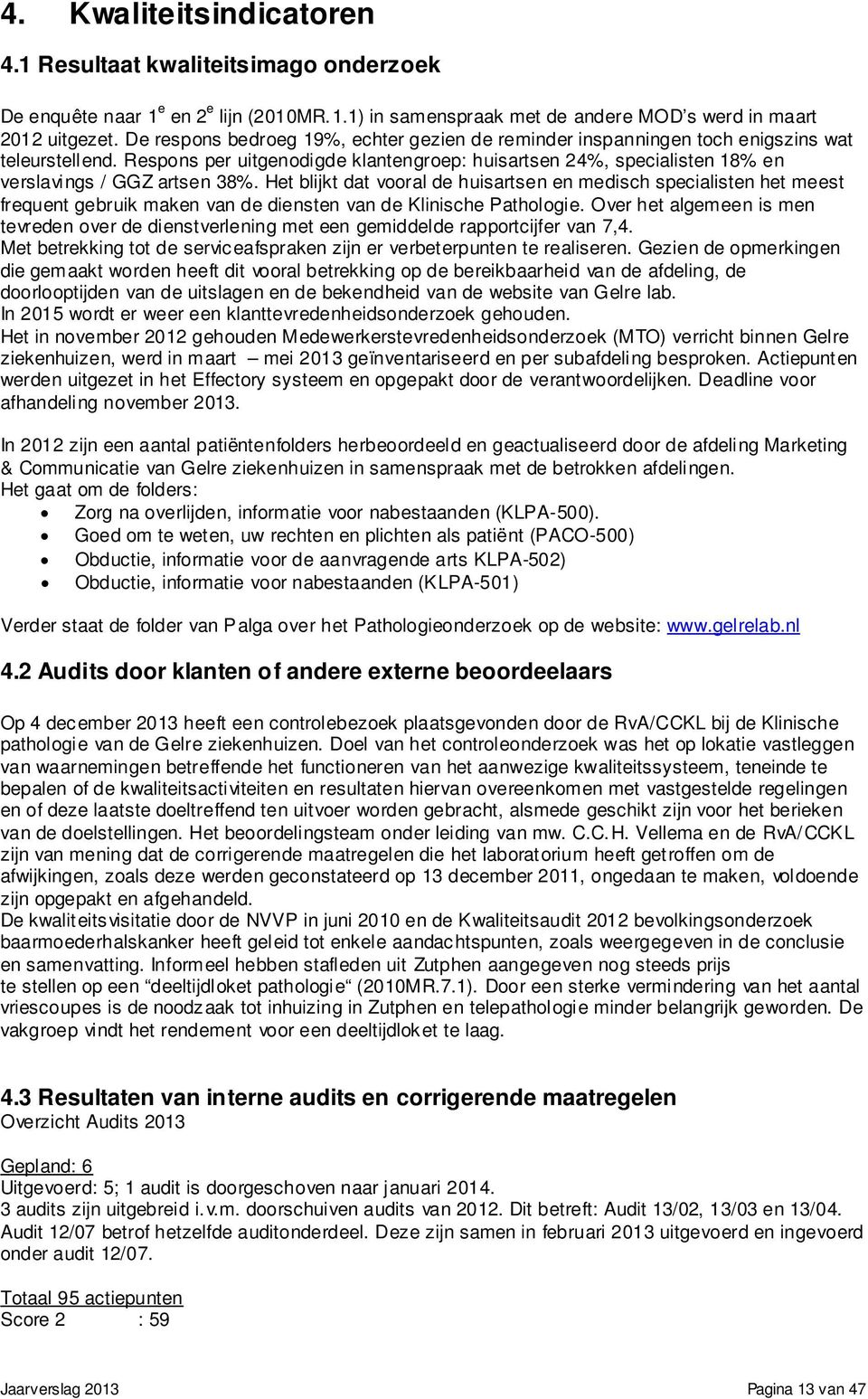 Respons per uitgenodigde klantengroep: huisartsen 24%, specialisten 18% en verslavings / GGZ artsen 38%.