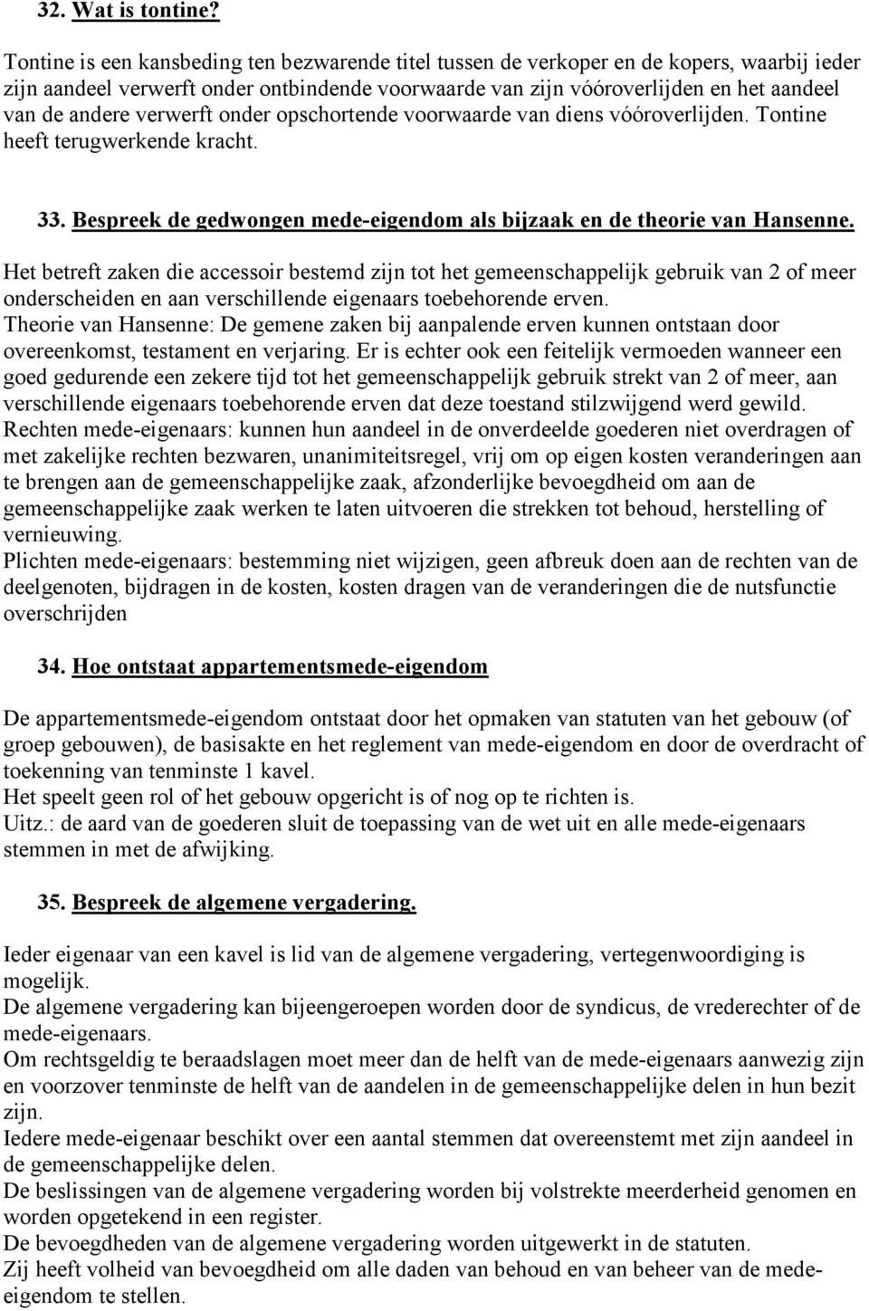 verwerft onder opschortende voorwaarde van diens vóóroverlijden. Tontine heeft terugwerkende kracht. 33. Bespreek de gedwongen mede-eigendom als bijzaak en de theorie van Hansenne.