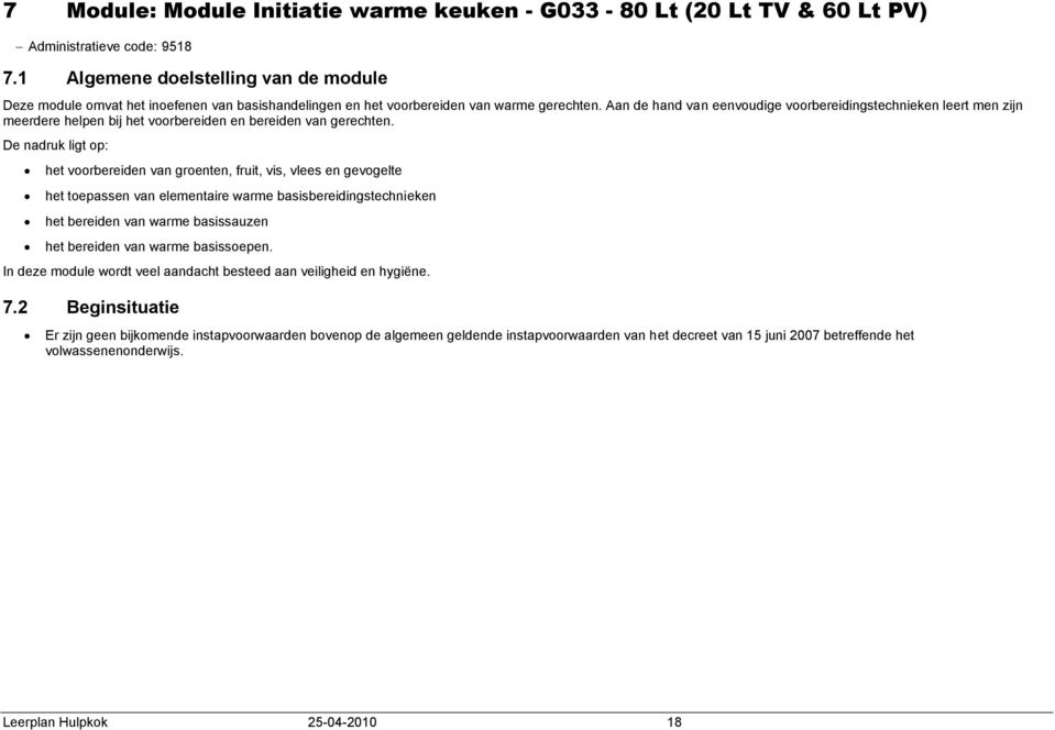 Aan de hand van eenvoudige voorbereidingstechnieken leert men zijn meerdere helpen bij het voorbereiden en bereiden van gerechten.