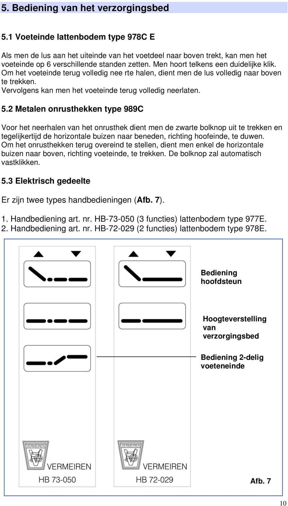 2 Metalen onrusthekken type 989C Voor het neerhalen van het onrusthek dient men de zwarte bolknop uit te trekken en tegelijkertijd de horizontale buizen naar beneden, richting hoofeinde, te duwen.