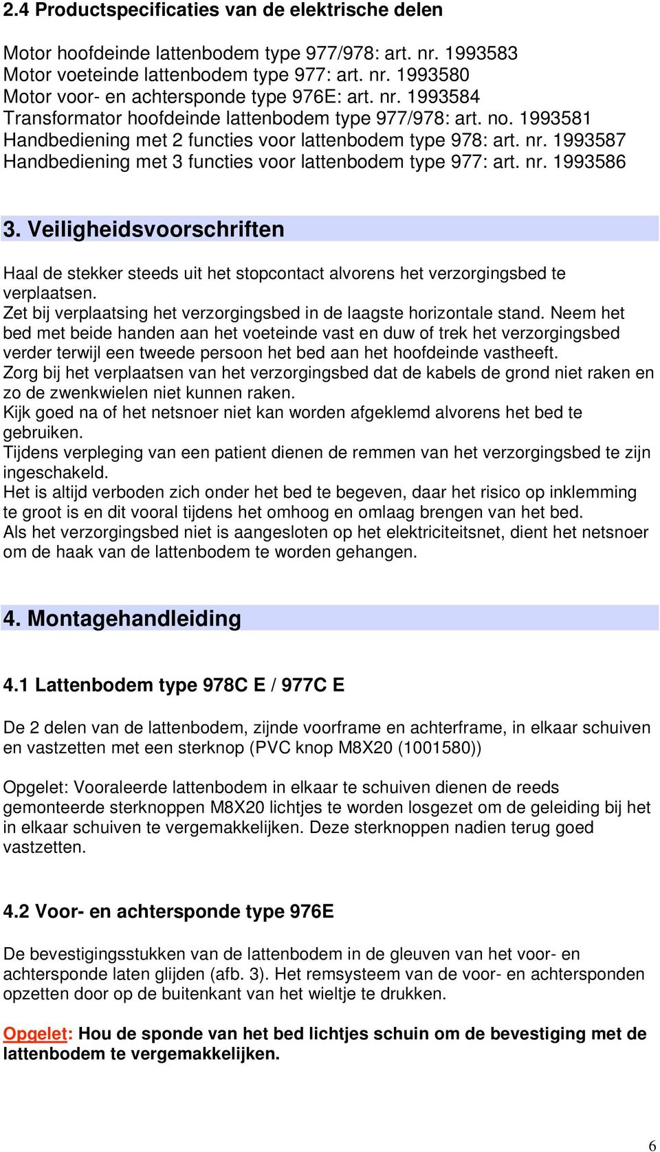 1993587 Handbediening met 3 functies voor lattenbodem type 977: art. nr. 1993586 3. Veiligheidsvoorschriften Haal de stekker steeds uit het stopcontact alvorens het verzorgingsbed te verplaatsen.