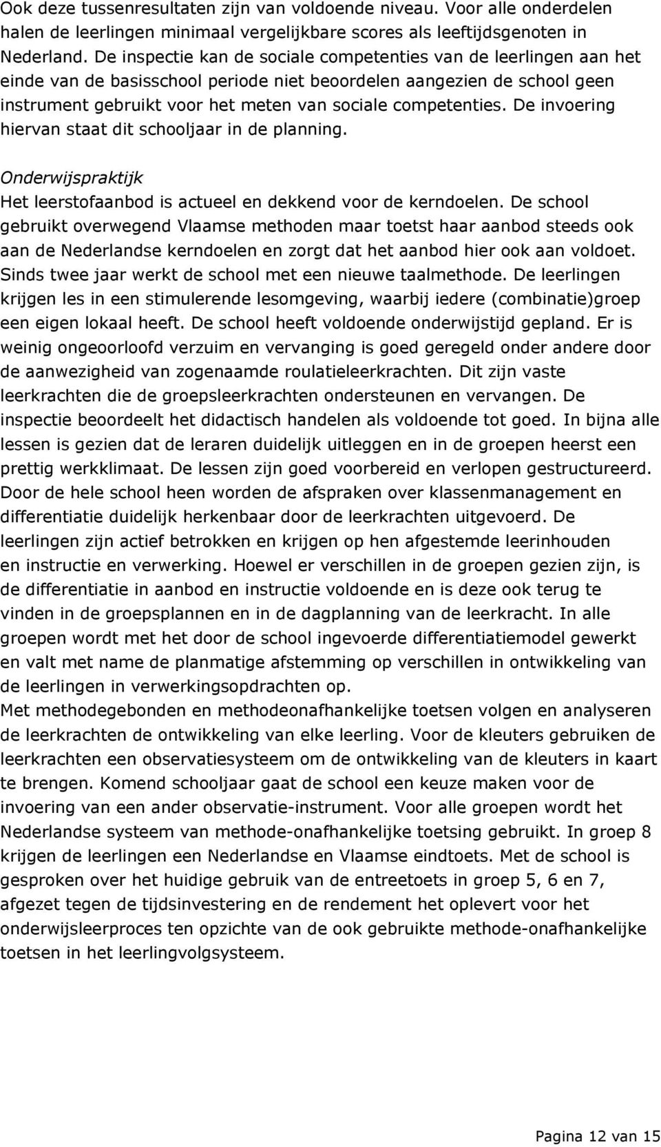 competenties. De invoering hiervan staat dit schooljaar in de planning. Onderwijspraktijk Het leerstofaanbod is actueel en dekkend voor de kerndoelen.