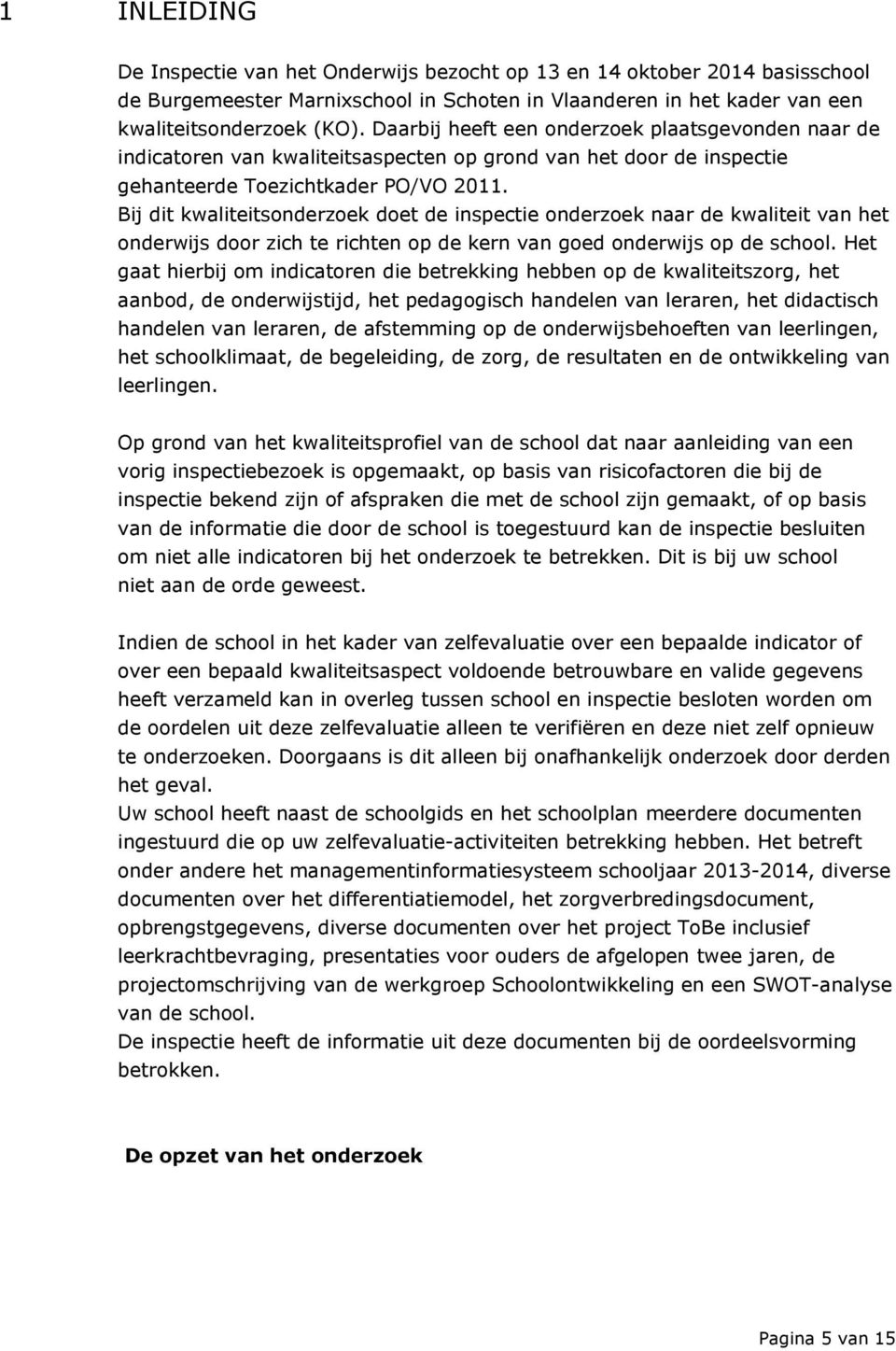 Bij dit kwaliteitsonderzoek doet de inspectie onderzoek naar de kwaliteit van het onderwijs door zich te richten op de kern van goed onderwijs op de school.