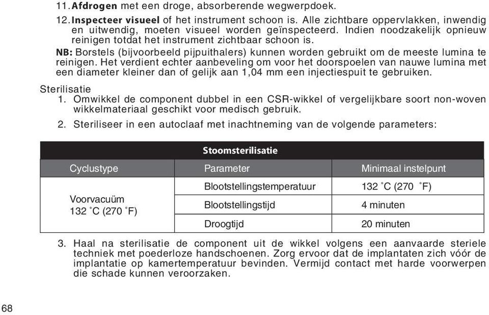 Het verdient echter aanbeveling om voor het doorspoelen van nauwe lumina met een diameter kleiner dan of gelijk aan 1,04 mm een injectiespuit te gebruiken. Sterilisatie 1.