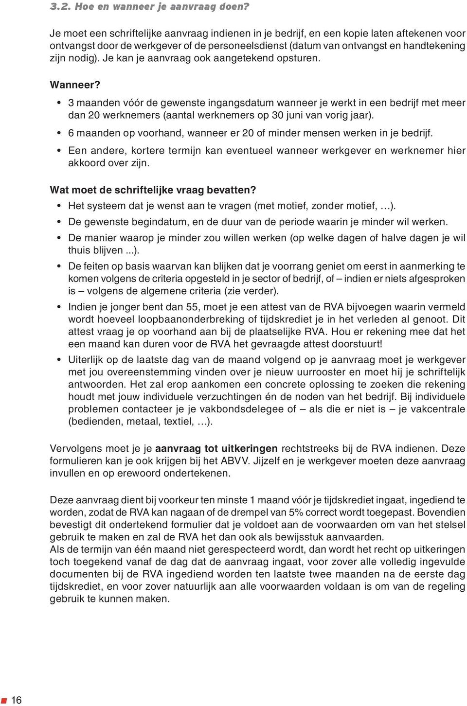 Je kan je aanvraag ook aangetekend opsturen. Wanneer? 3 maanden vóór de gewenste ingangsdatum wanneer je werkt in een bedrijf met meer dan 20 werknemers (aantal werknemers op 30 juni van vorig jaar).