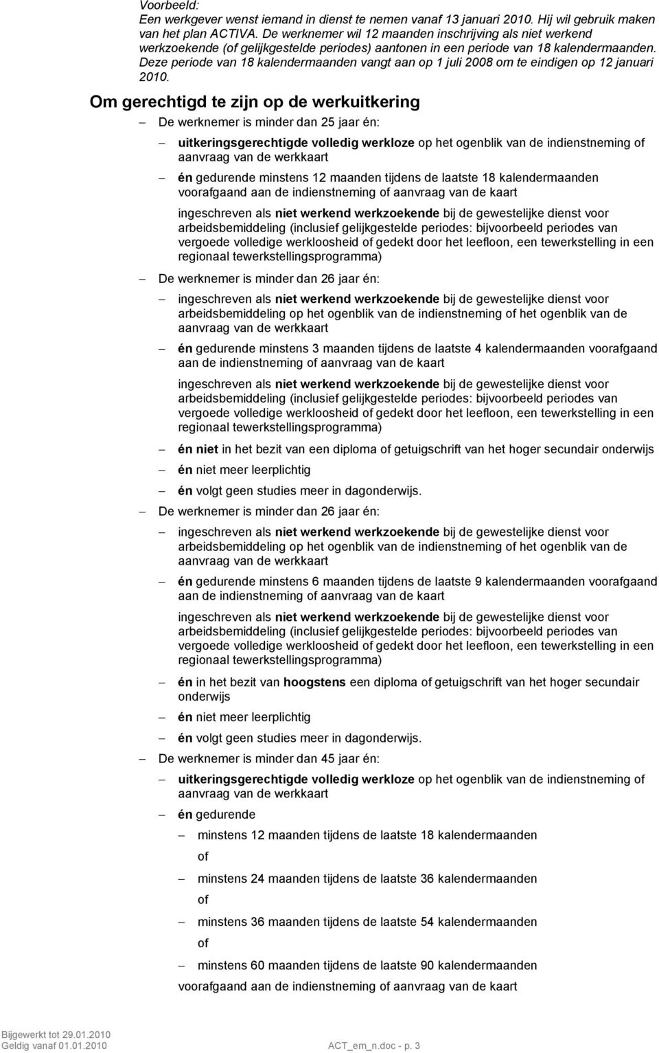 Deze periode van 18 vangt aan op 1 juli 2008 om te eindigen op 12 januari 2010.