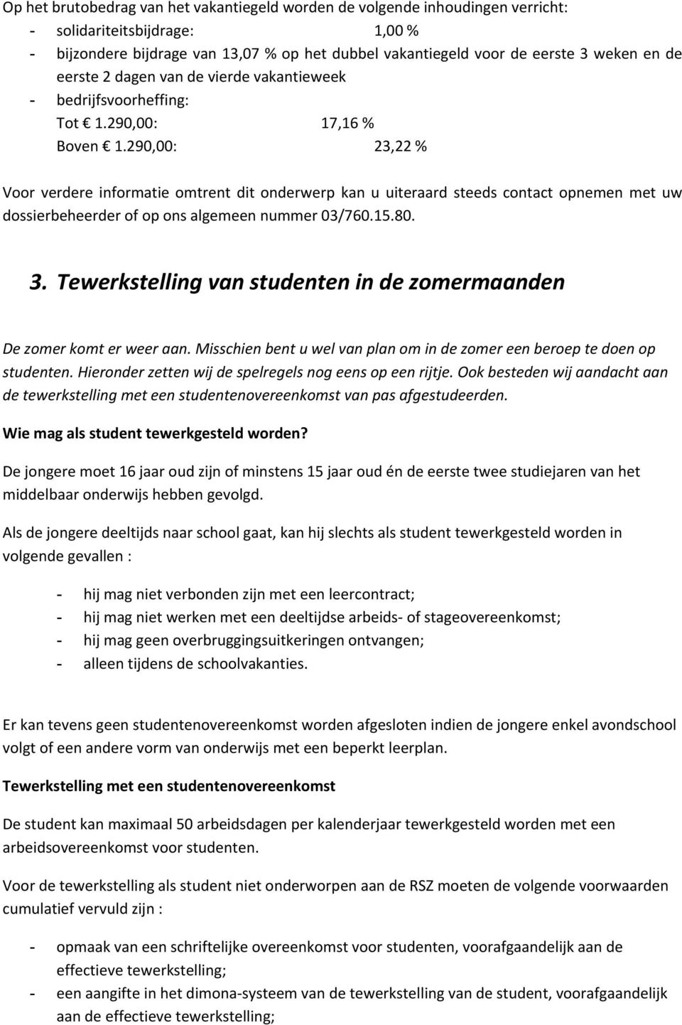 290,00: 23,22 % Voor verdere informatie omtrent dit onderwerp kan u uiteraard steeds contact opnemen met uw dossierbeheerder of op ons algemeen nummer 03/760.15.80. 3.