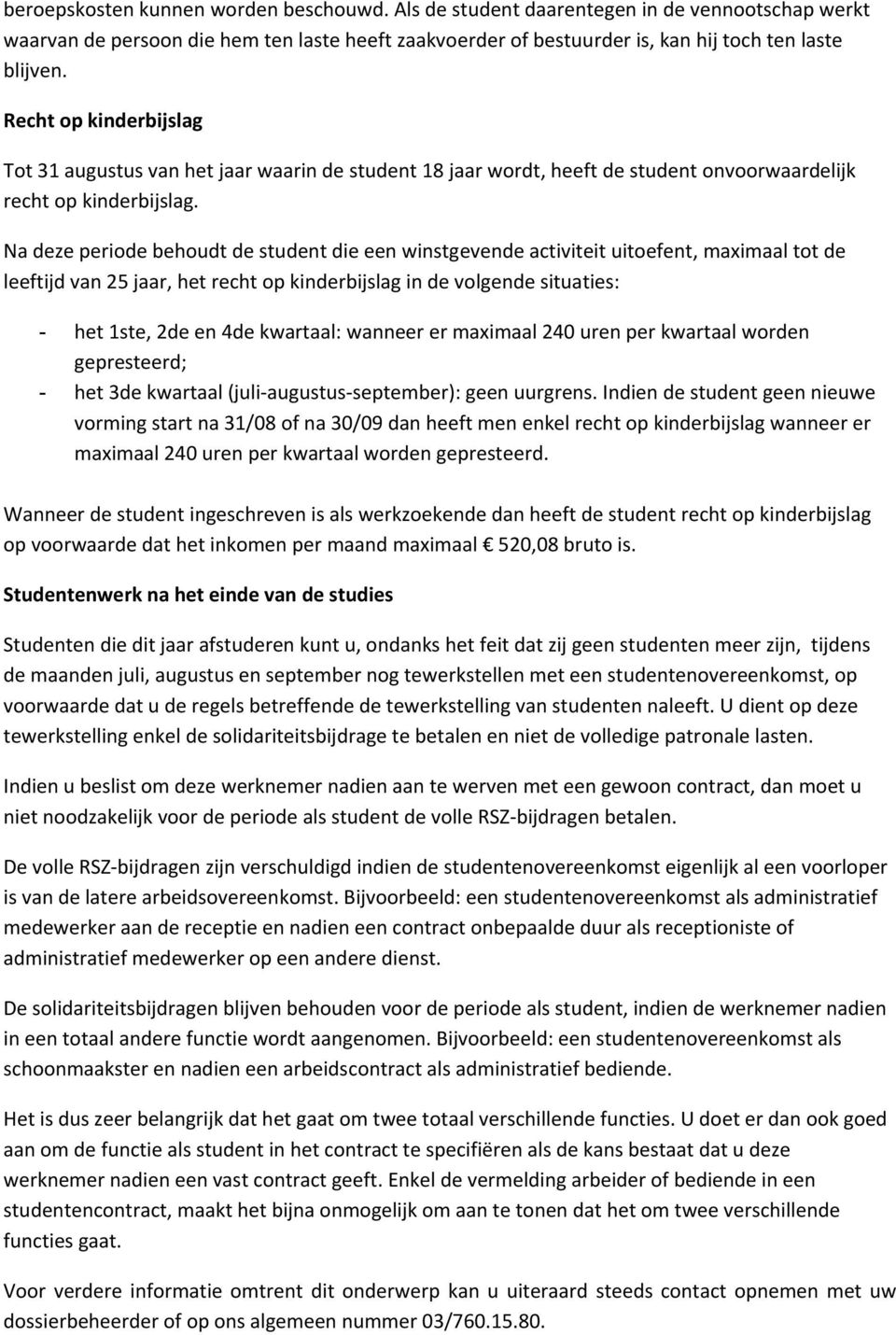 Na deze periode behoudt de student die een winstgevende activiteit uitoefent, maximaal tot de leeftijd van 25 jaar, het recht op kinderbijslag in de volgende situaties: - het 1ste, 2de en 4de