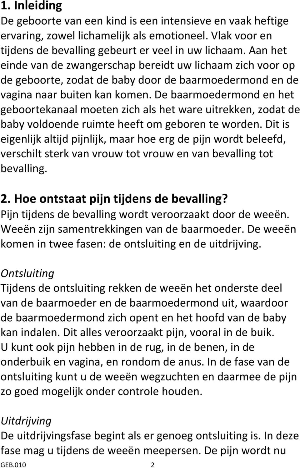 De baarmoedermond en het geboortekanaal moeten zich als het ware uitrekken, zodat de baby voldoende ruimte heeft om geboren te worden.