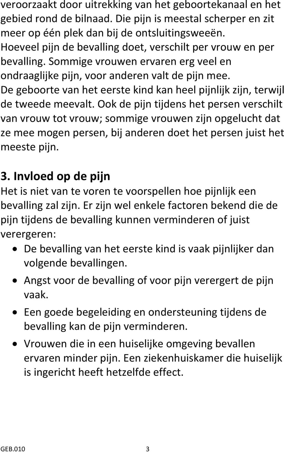 De geboorte van het eerste kind kan heel pijnlijk zijn, terwijl de tweede meevalt.