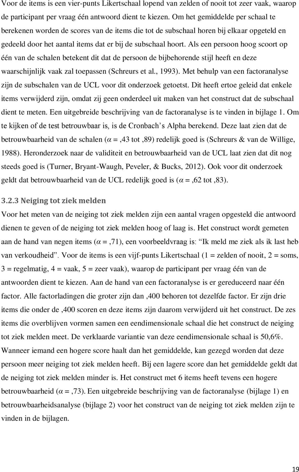 Als een persoon hoog scoort op één van de schalen betekent dit dat de persoon de bijbehorende stijl heeft en deze waarschijnlijk vaak zal toepassen (Schreurs et al., 1993).