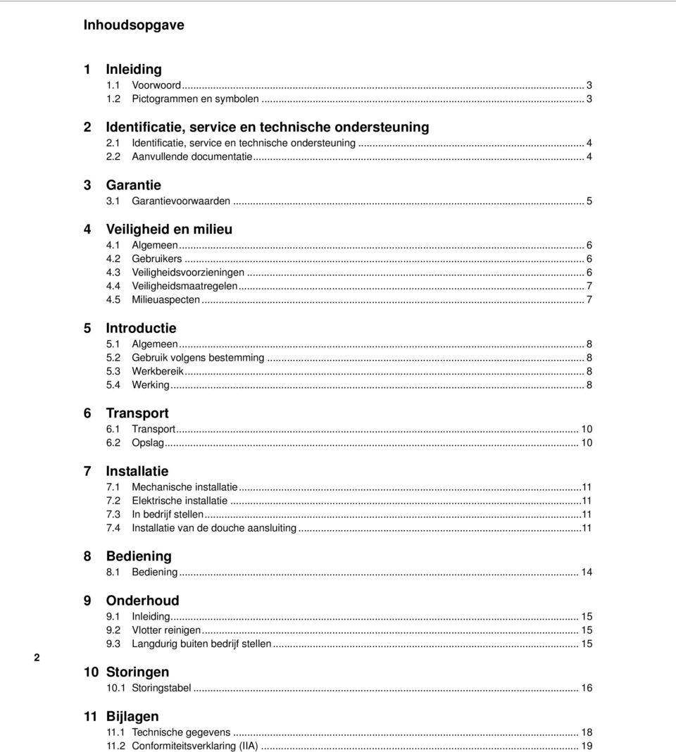 5 Milieuaspecten... 7 5 Introductie 5.1 Algemeen... 8 5.2 Gebruik volgens bestemming... 8 5.3 Werkbereik... 8 5.4 Werking... 8 6 Transport 6.1 Transport... 10 6.2 Opslag... 10 7 Installatie 7.