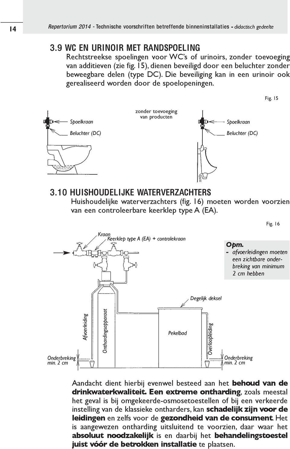 Die beveiliging kan in een urinoir ook gerealiseerd worden door de spoelopeningen. Fig. 15 Spoelkraan Beluchter (DC) zonder toevoeging van producten Spoelkraan Beluchter (DC) 3.