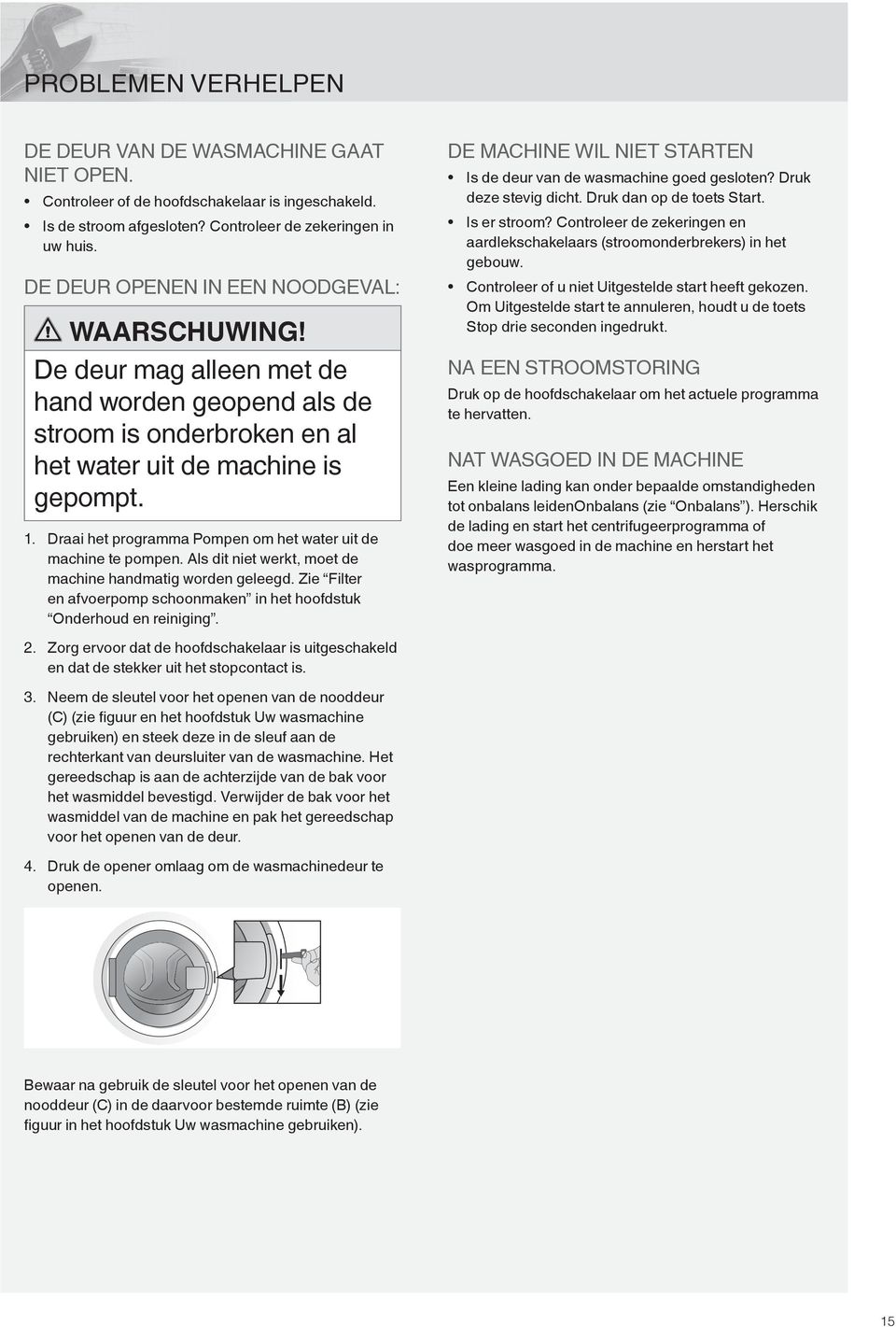 Draai het programma Pompen om het water uit de machine te pompen. Als dit niet werkt, moet de machine handmatig worden geleegd.