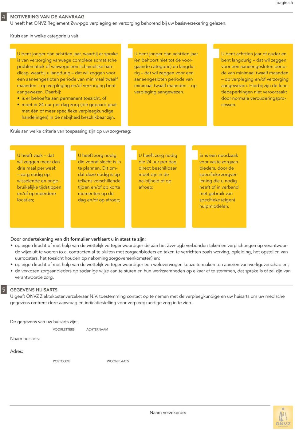 langdurig dat wil zeggen voor een aaneengesloten periode van minimaal twaalf maanden op verpleging en/of verzorging bent aangewezen.