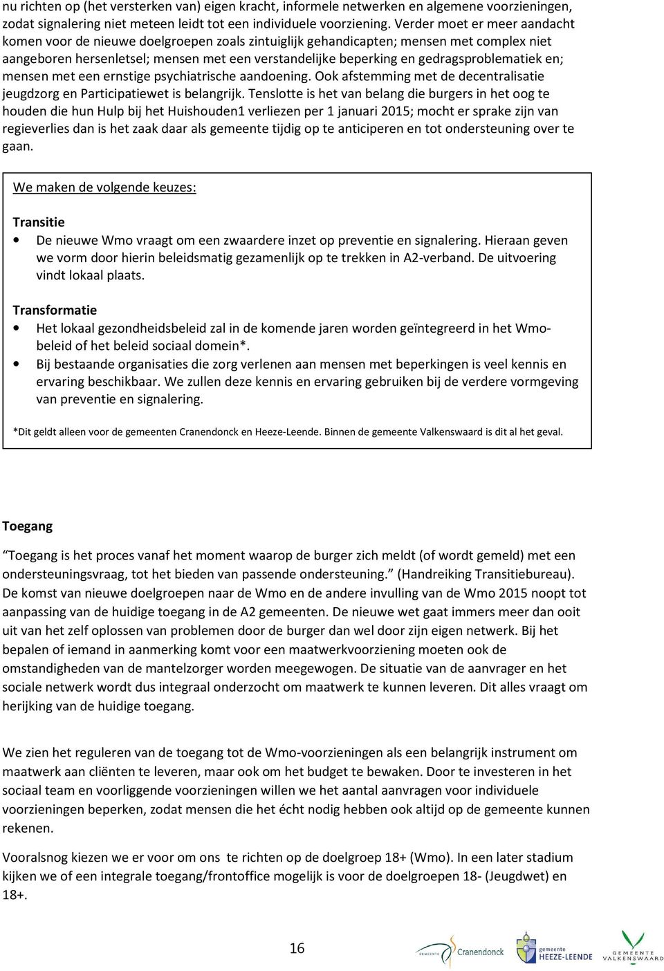 gedragsproblematiek en; mensen met een ernstige psychiatrische aandoening. Ook afstemming met de decentralisatie jeugdzorg en Participatiewet is belangrijk.