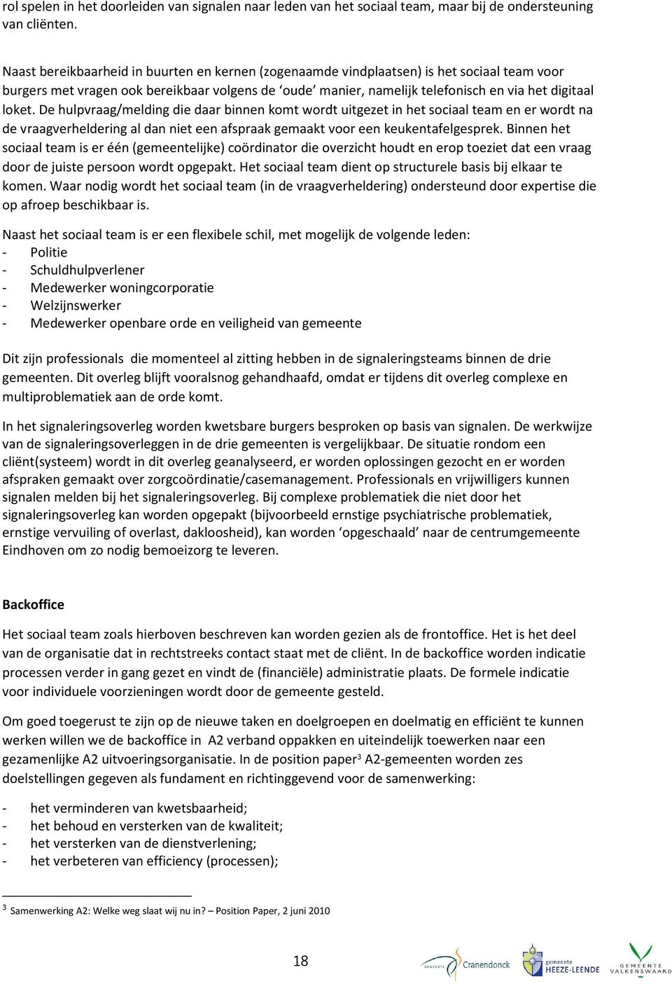 De hulpvraag/melding die daar binnen komt wordt uitgezet in het sociaal team en er wordt na de vraagverheldering al dan niet een afspraak gemaakt voor een keukentafelgesprek.