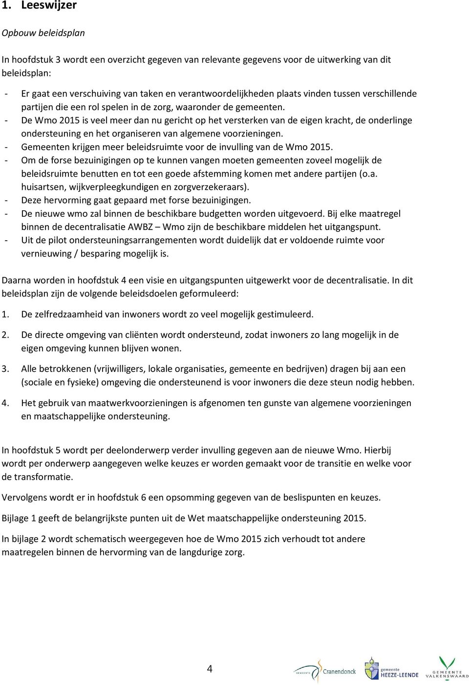 - De Wmo 2015 is veel meer dan nu gericht op het versterken van de eigen kracht, de onderlinge ondersteuning en het organiseren van algemene voorzieningen.