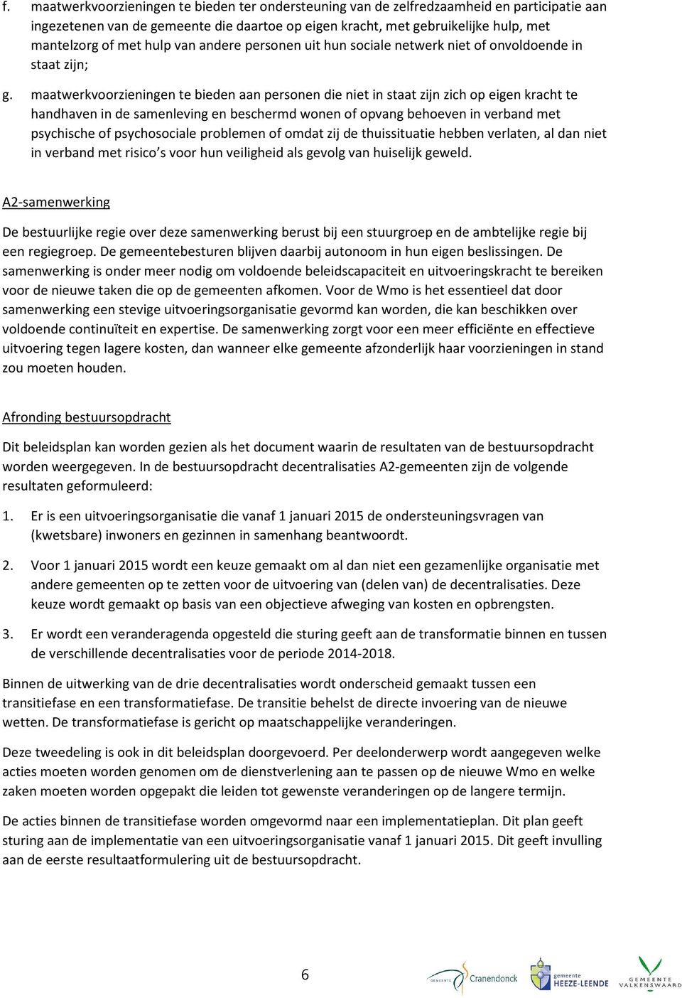 maatwerkvoorzieningen te bieden aan personen die niet in staat zijn zich op eigen kracht te handhaven in de samenleving en beschermd wonen of opvang behoeven in verband met psychische of