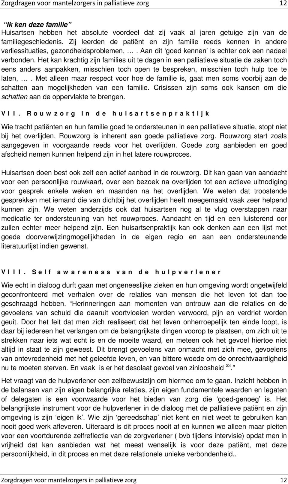 Het kan krachtig zijn families uit te dagen in een palliatieve situatie de zaken toch eens anders aanpakken, misschien toch open te bespreken, misschien toch hulp toe te laten,.