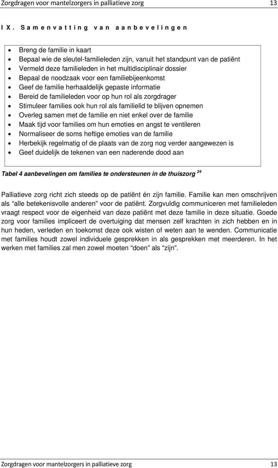 de noodzaak voor een familiebijeenkomst Geef de familie herhaaldelijk gepaste informatie Bereid de familieleden voor op hun rol als zorgdrager Stimuleer families ook hun rol als familielid te blijven