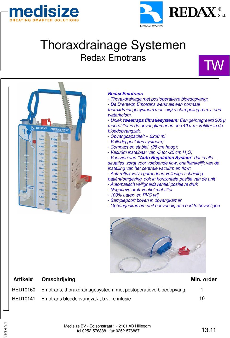 - Opvangcapaciteit = 2200 ml - Volledig gesloten systeem; - Compact en stabiel (25 cm hoog); - Vacuüm instelbaar van -5 tot -25 cm H 2 O; - Voorzien van Auto Regulation System dat in alle situaties