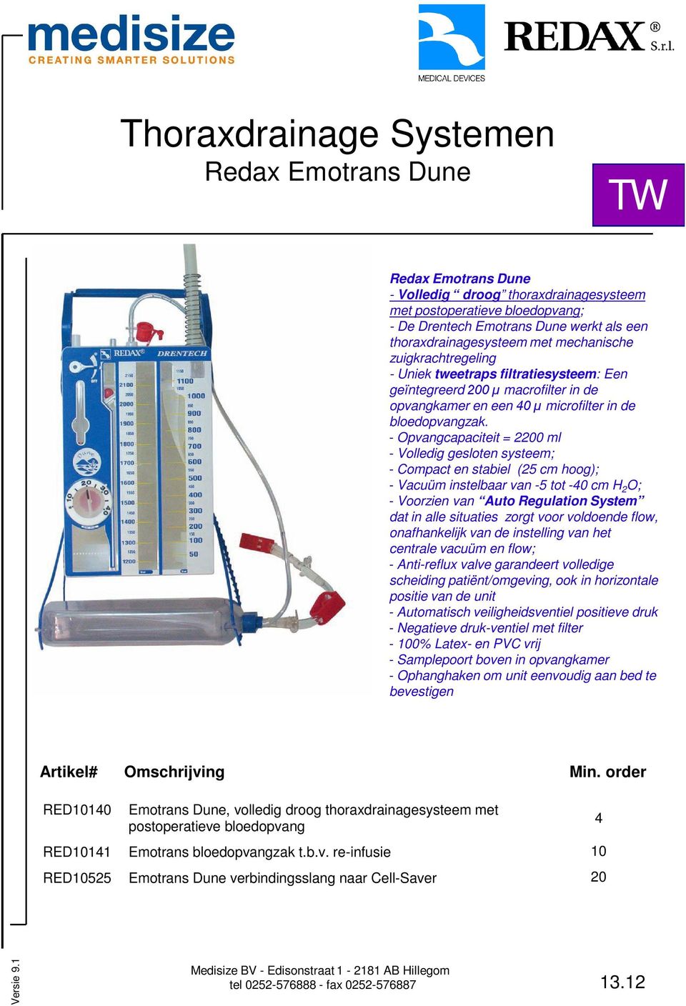 - Opvangcapaciteit = 2200 ml - Volledig gesloten systeem; - Compact en stabiel (25 cm hoog); - Vacuüm instelbaar van -5 tot -40 cm H 2 O; - Voorzien van Auto Regulation System dat in alle situaties