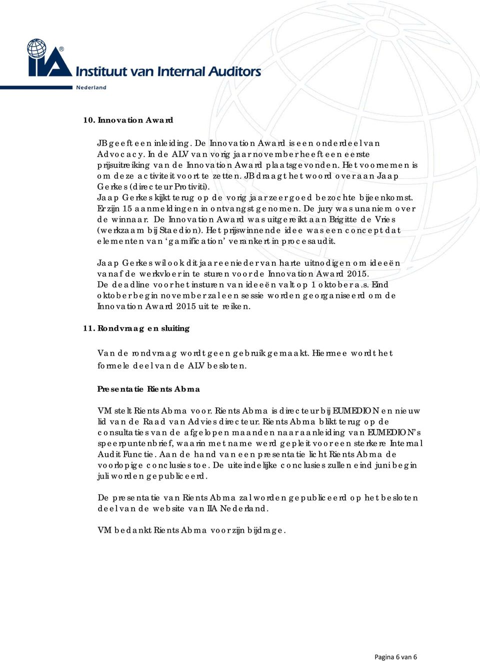 JB draagt het woord over aan Jaap Gerkes (directeur Protiviti). Jaap Gerkes kijkt terug op de vorig jaar zeer goed bezochte bijeenkomst. Er zijn 15 aanmeldingen in ontvangst genomen.