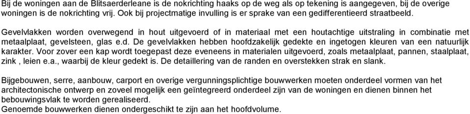 Gevelvlakken worden overwegend in hout uitgevoerd of in materiaal met een houtachtige uitstraling in combinatie met metaalplaat, gevelsteen, glas e.d. De gevelvlakken hebben hoofdzakelijk gedekte en ingetogen kleuren van een natuurlijk karakter.