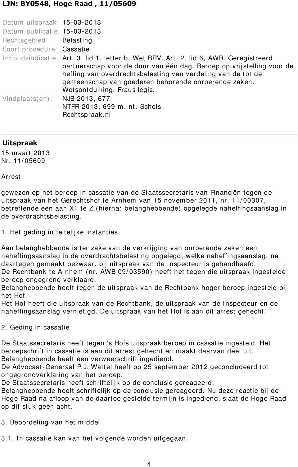 Wetsontduiking. Fraus legis. Vindplaats(en): NJB 2013, 677 NTFR 2013, 699 m. nt. Schols Rechtspraak.nl Uitspraak 15 maart 2013 Nr.