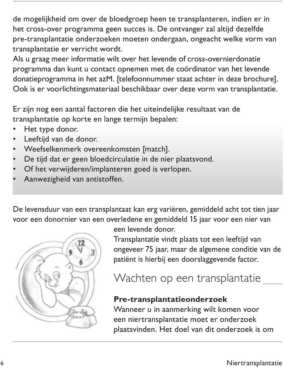 Als u graag meer informatie wilt over het levende of cross-overnierdonatie programma dan kunt u contact opnemen met de coördinator van het levende donatieprogramma in het azm.