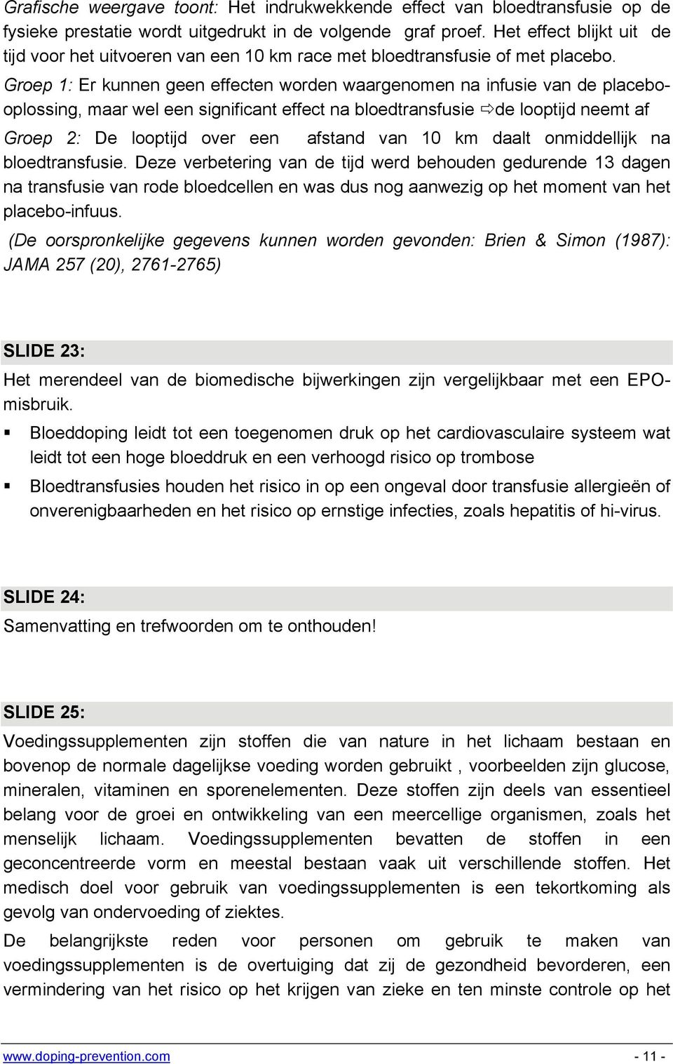 Groep 1: Er kunnen geen effecten worden waargenomen na infusie van de placebooplossing, maar wel een significant effect na bloedtransfusie de looptijd neemt af Groep 2: De looptijd over een afstand