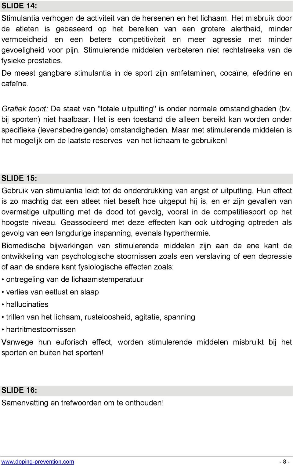 Stimulerende middelen verbeteren niet rechtstreeks van de fysieke prestaties. De meest gangbare stimulantia in de sport zijn amfetaminen, cocaïne, efedrine en cafeïne.