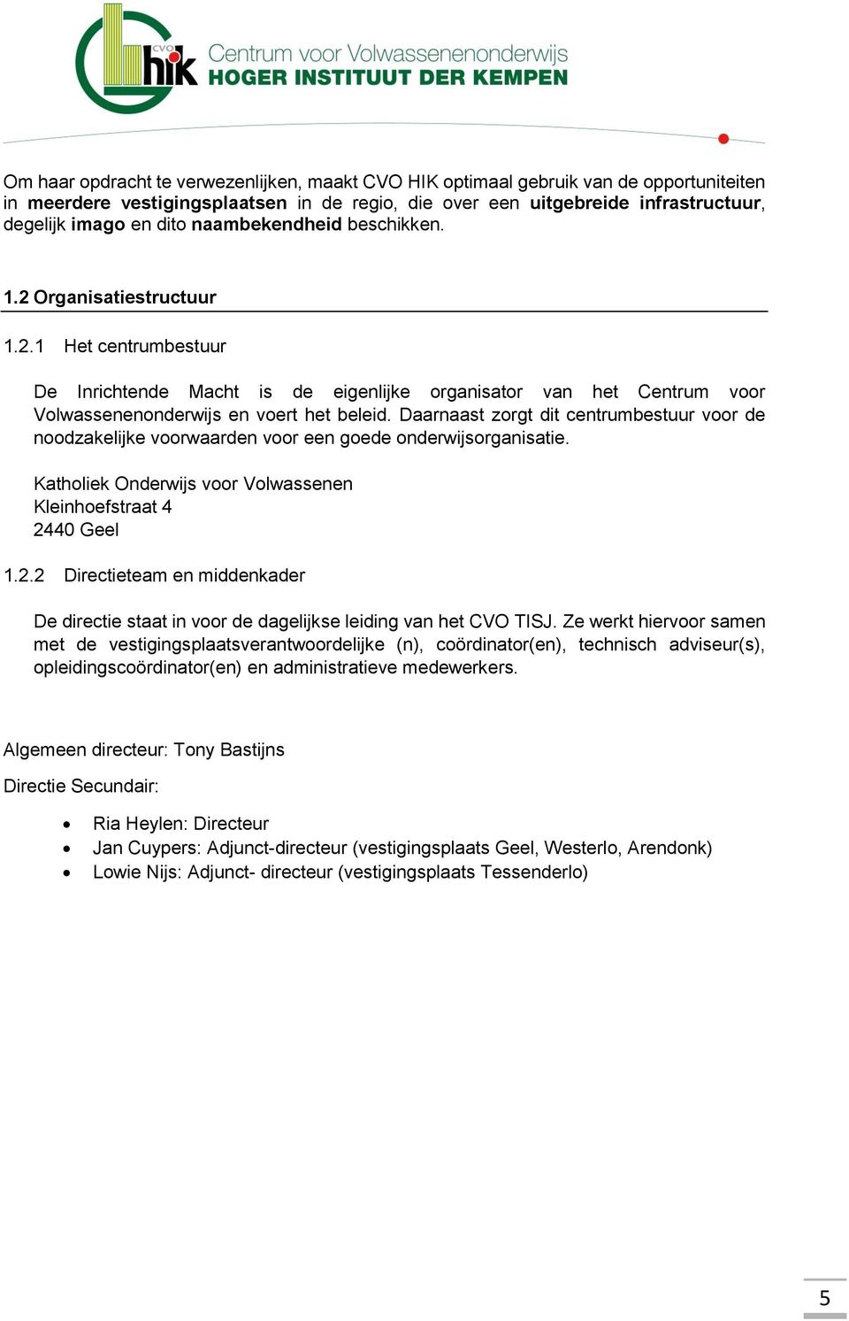 Daarnaast zorgt dit centrumbestuur voor de noodzakelijke voorwaarden voor een goede onderwijsorganisatie. Katholiek Onderwijs voor Volwassenen Kleinhoefstraat 4 24