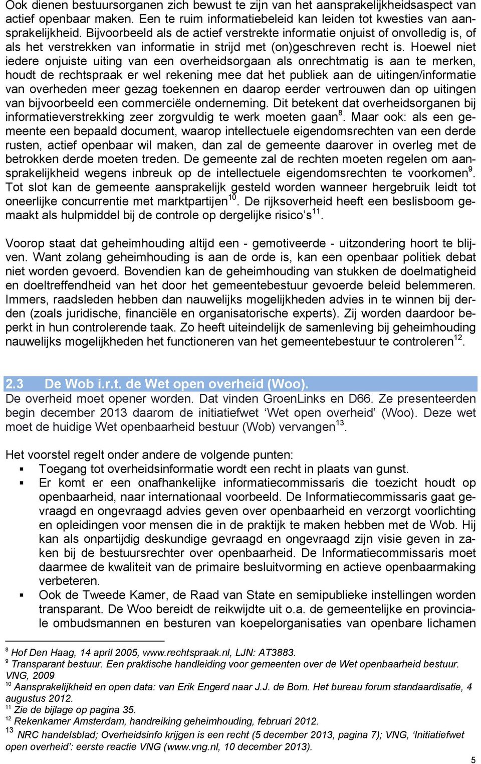 Hoewel niet iedere onjuiste uiting van een overheidsorgaan als onrechtmatig is aan te merken, houdt de rechtspraak er wel rekening mee dat het publiek aan de uitingen/informatie van overheden meer