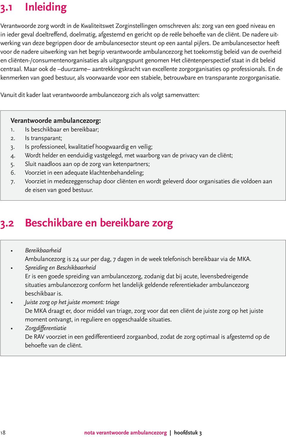 De ambulancesector heeft voor de nadere uitwerking van het begrip verantwoorde ambulancezorg het toekomstig beleid van de overheid en cliënten-/consumentenorganisaties als uitgangspunt genomen Het