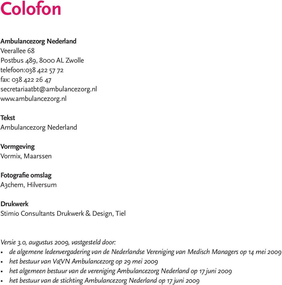 nl Tekst Ambulancezorg Nederland Vormgeving Vormix, Maarssen Fotografie omslag A3chem, Hilversum Drukwerk Stimio Consultants Drukwerk & Design, Tiel Versie 3.