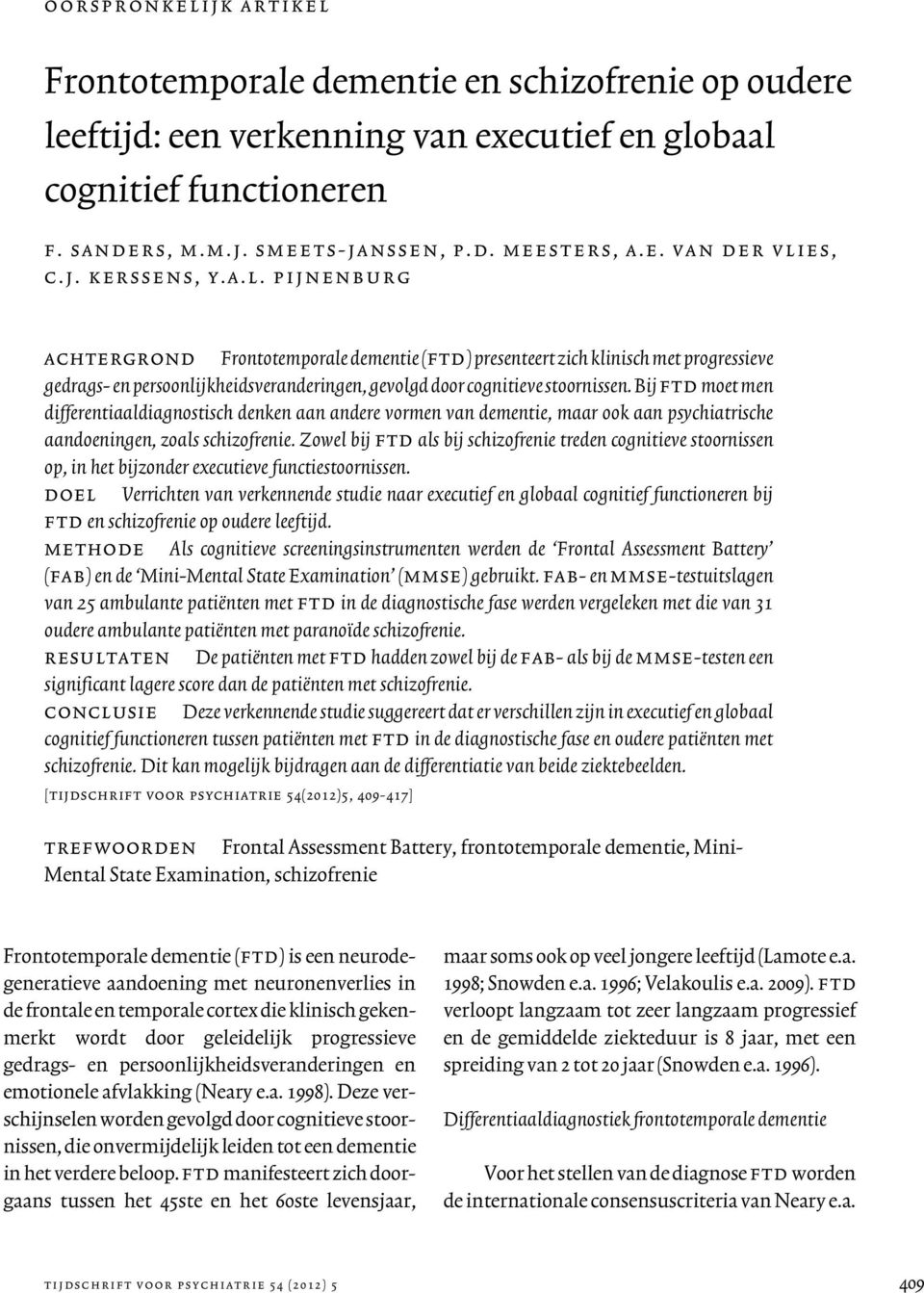 Bij ftd moet men differentiaaldiagnostisch denken aan andere vormen van dementie, maar ook aan psychiatrische aandoeningen, zoals schizofrenie.