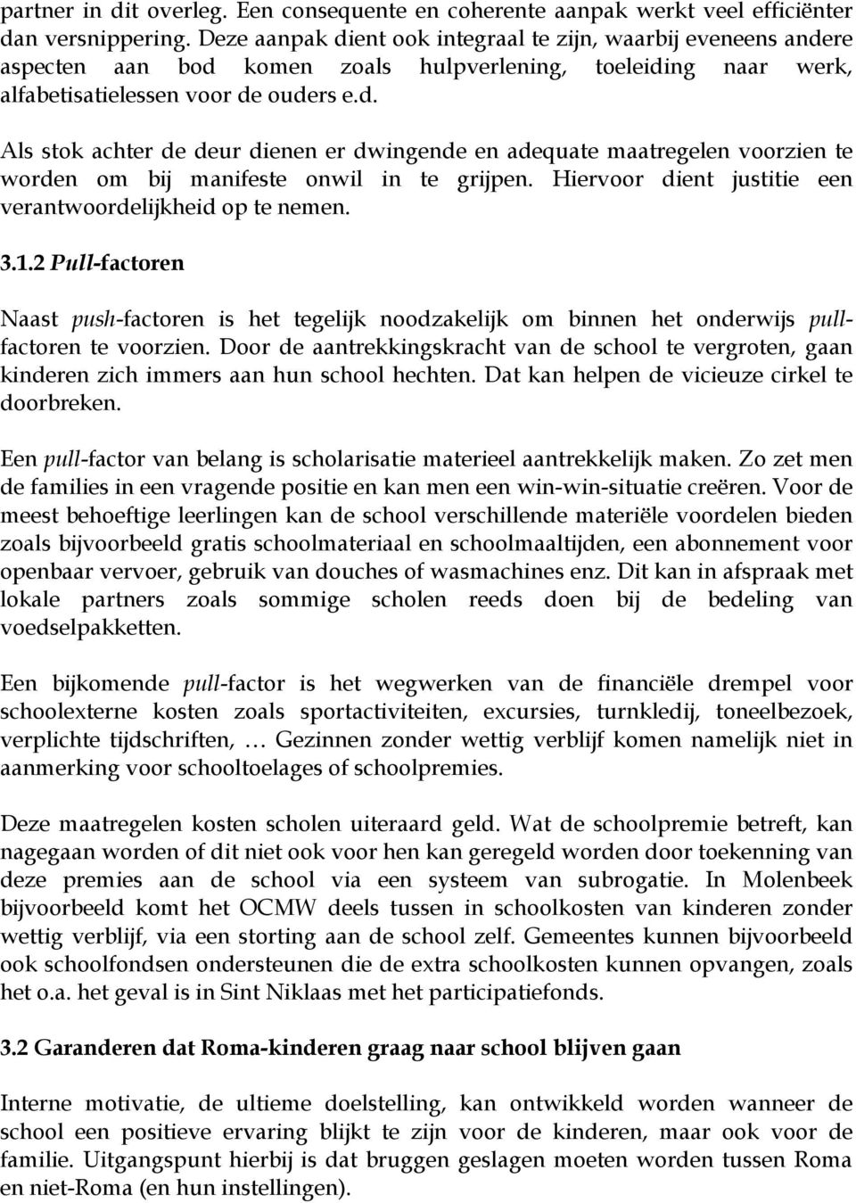 Hiervoor dient justitie een verantwoordelijkheid op te nemen. 3.1.2 Pull-factoren Naast push-factoren is het tegelijk noodzakelijk om binnen het onderwijs pullfactoren te voorzien.