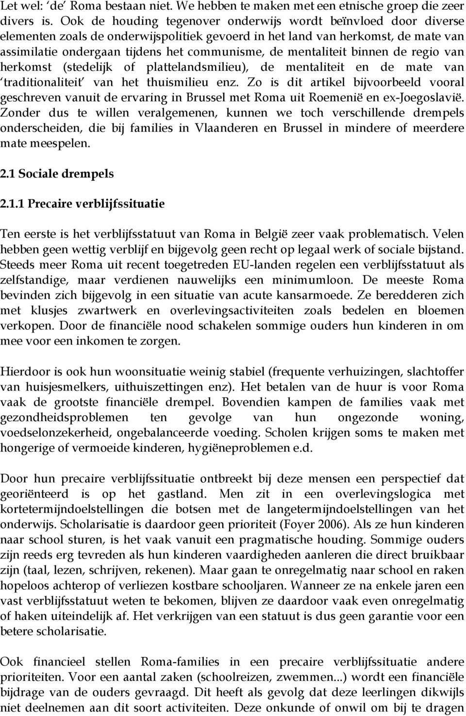 mentaliteit binnen de regio van herkomst (stedelijk of plattelandsmilieu), de mentaliteit en de mate van traditionaliteit van het thuismilieu enz.