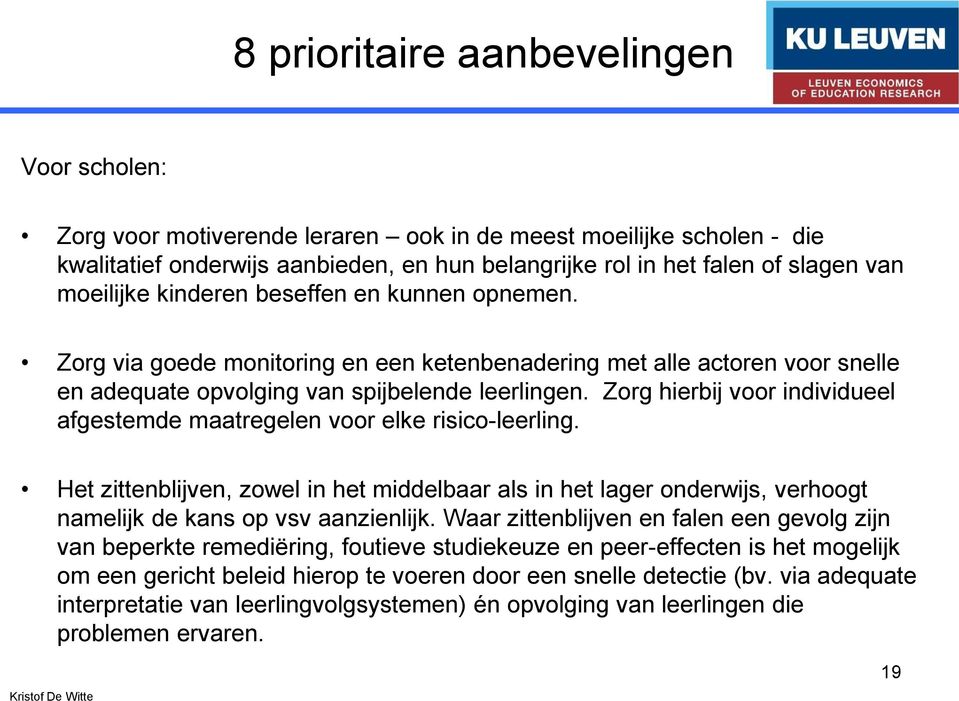 Zorg hierbij voor individueel afgestemde maatregelen voor elke risico-leerling. Het zittenblijven, zowel in het middelbaar als in het lager onderwijs, verhoogt namelijk de kans op vsv aanzienlijk.