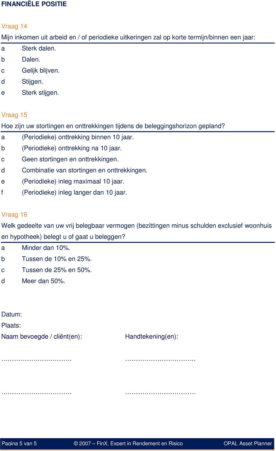 c Geen stortingen en onttrekkingen. d Combinatie van stortingen en onttrekkingen. e (Periodieke) inleg maximaal 10 jaar. f (Periodieke) inleg langer dan 10 jaar.