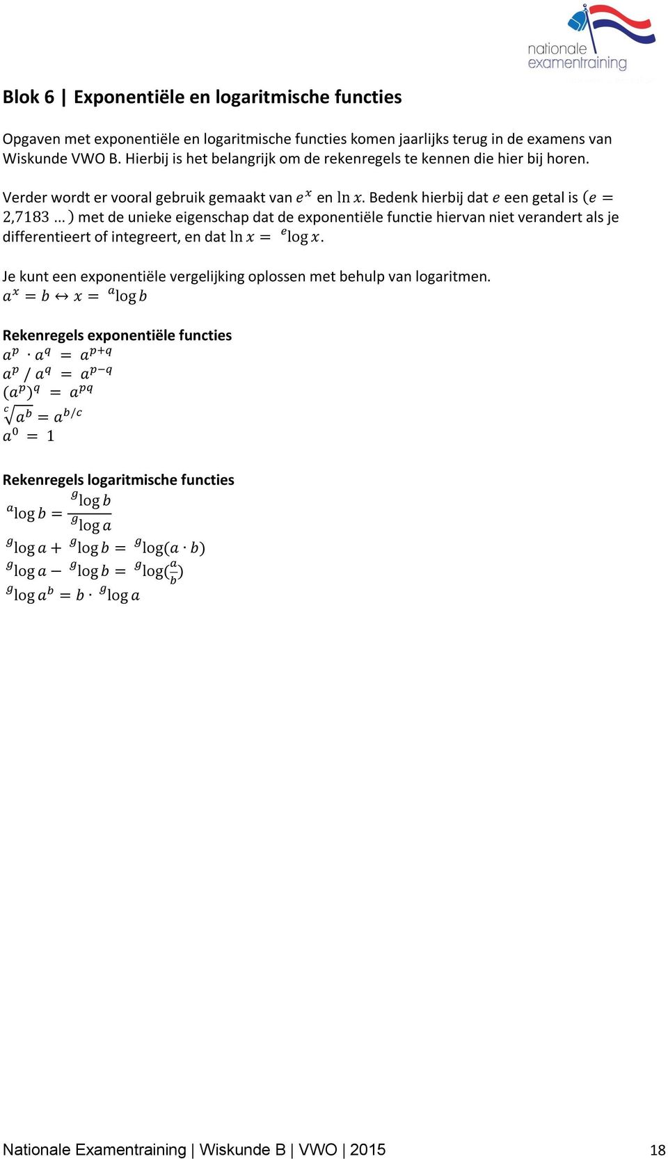 Bedenk hierbij dat e een getal is (e = 2,7183 ) met de unieke eigenschap dat de exponentiële functie hiervan niet verandert als je e differentieert of integreert, en dat ln x = log x.