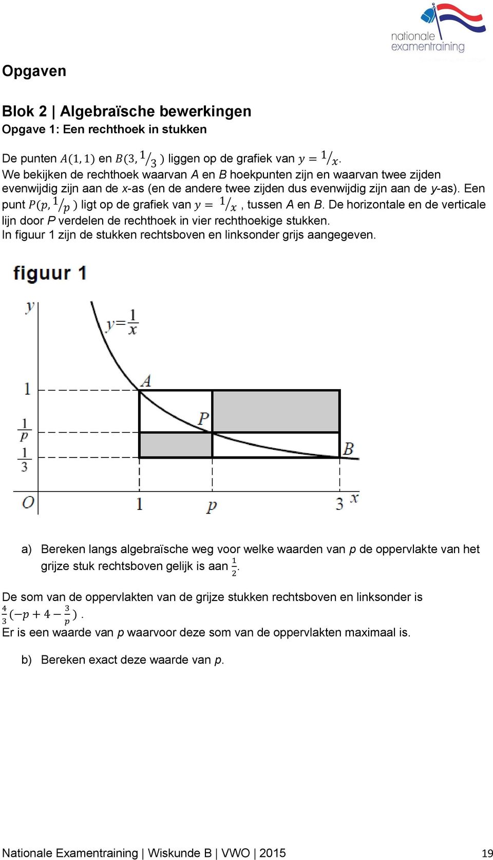 Een punt P(p, 1 p ) ligt op de grafiek van y = 1 x, tussen A en B. De horizontale en de verticale lijn door P verdelen de rechthoek in vier rechthoekige stukken.